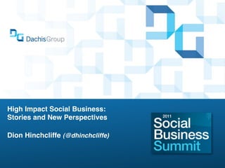 High Impact Social Business:
Stories and New Perspectives

Dion Hinchcliffe (@dhinchcliffe)
 
