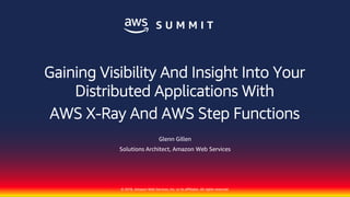 © 2018, Amazon Web Services, Inc. or its affiliates. All rights reserved.
Glenn Gillen
Solutions Architect, Amazon Web Services
Gaining Visibility And Insight Into Your
Distributed Applications With
AWS X-Ray And AWS Step Functions
 