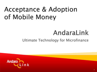 Acceptance & Adoption
of Mobile Money


     Ultimate Technology for Microfinance




                                            1
 