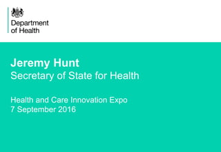 Jeremy Hunt
Secretary of State for Health
Health and Care Innovation Expo
7 September 2016
 