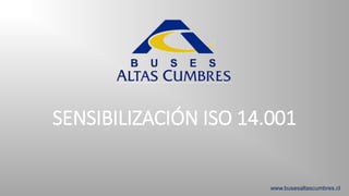 SENSIBILIZACIÓN ISO 14.001
www.busesaltascumbres.cl
 