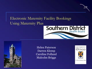 Electronic Maternity Facility Bookings
Using Maternity Plus




                Helen Paterson
                 Darren Klemp
                Caroline Folland
                Malcolm Briggs
 