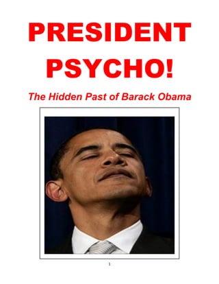 1
PRESIDENT
PSYCHO!
The Hidden Past of Barack Obama
 