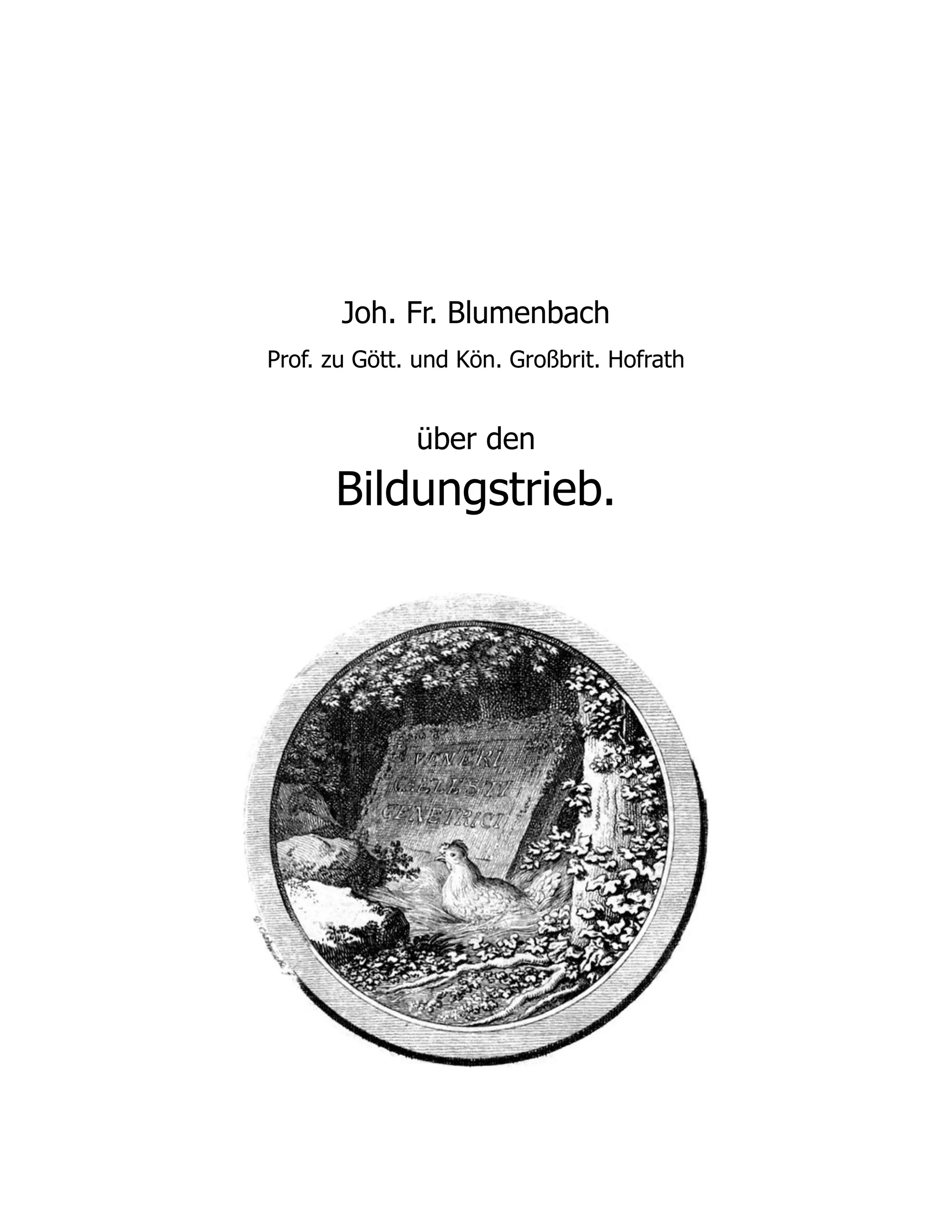 Joh. Fr. Blumenbach
Prof. zu Gött. und Kön. Großbrit. Hofrath
über den
Bildungstrieb.
 