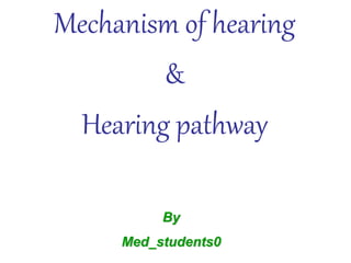 Mechanism of hearing
&
Hearing pathway
By
Med_students0
 