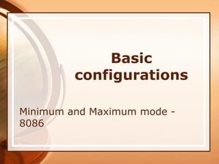 Basic
configurations
Minimum and Maximum mode -
8086
 