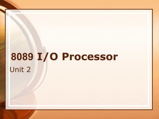 8089 I/O Processor
Unit 2
 