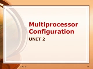 Multiprocessor
Configuration
UNIT 2
74
3-Mar-23
 