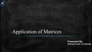 Application of Matrices
Presented By:
Mohammedi Limdiwala
 