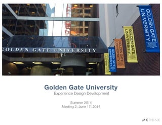 Experience Design Development
Golden Gate University
Summer 2014
Meeting 2: June 17, 2014
 