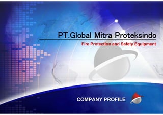 PT.Global Mitra Proteksindo
COMPANY PROFILE
Fire Protection and Safety Equipment
 