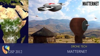 MATTERNET
DRONE TECH
GSP 2012
 