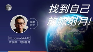 感謝
各位
FB.com/dAAAb
或搜尋：奇點臺灣
找到自己
放膽射月!
 