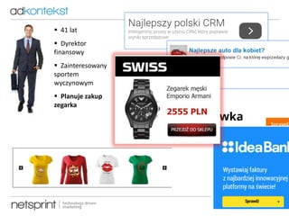 11
 41 lat
 Dyrektor
finansowy
 Zainteresowany
sportem
wyczynowym
 Planuje zakup
zegarka
 