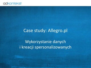 35
Case study: Allegro.pl
Wykorzystanie danych
i kreacji spersonalizowanych
 