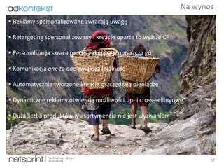 37
Na wynos
 Reklamy spersonalizowane zwracają uwagę
 Retargeting spersonalizowany i kreacje oparte to wyższe CR
 Personalizacja skraca proces zakupowy, upraszcza go
 Komunikacja one to one zwiększa lojalność
 Automatycznie tworzone kreacje oszczędzają pieniądze
 Dynamiczne reklamy otwierają możliwości up- i cross-sellingowe
 Duża liczba produktów w asortymencie nie jest wyzwaniem
 