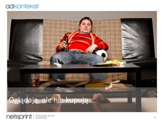 4
Oglądają, ale nie kupują
 