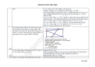 1400 BÀI TOÁN TIỂU HỌC
SƯU TẦM
nào? 2 x a + axb + a:b = 243 . Thay a = b x m ta có:
2xmxb + mxbxb + m = 243 hay m x (2xb + bxb + 1) =243
Vì b là số tự nhiên, b>0 nên 2xb + bxb + 1 không nhỏ hơn 2x1+1x1+1 = 5,
vậy m không thể lớn hơn 243/5, mà m là ước của 243 nên m = 1; 3;9;27
Thử các TH:
m = 1 => 2xb + bxb + 1 = 243 => bx(b+2) =242. Vậy b và b+2 phải là 2 số
chẵn liên tiếp => tích chúng chia hết cho 4 mà 242 ko chia hết cho 4 (loại)
m = 3 =>2xb + bxb + 1 = 81 => bx(b+2) =80 => b = 8 => a = 24
m = 9 => 2xb + bxb + 1 = 27 => bx(b+2) = 26 ko chia hết cho 4 (loại)
m = 27 => 2xb + bxb + 1 =9 => bx(b+2) = 8 => b = 2 => a = 54
Vậy có 2 cặp số cần tìm là ( 54; 2) và (24; 8)
376
Cho hình chữ nhật ABCD. lấy điểm M trên cạnh
AB và điểm K trên cạnh DC sao cho BM = DK.
lấy điểm P trên cạnh AD. đoạn MK cắt PB tại E và
cắt PC ở G. hãy so sánh diện tích tứ giác EBCG và
tổng diện tích các tứ giác AMEP và PGKD
377
Có bao nhiêu phân số bằng phân số 68/119 mà cả
tử số và mẫu số đều có 3 chữ số.
Rút gọn 68/119 = 4/7.
Để có các phân số bằng 4/7 mà cả tử số và mẫu số đều có 3 chữ số thì số
cần nhân thêm vào cả tử số và mẫu số phải từ 25 đến 142.
Vậy có (142 - 25) + 1 = 118 số
378 Người ta xếp những hình lập phương nhỏ cạnh 1 [(16-2)+(14-2)+(8-2)]×4=120 hình
 