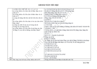 1400 BÀI TOÁN TIỂU HỌC
SƯU TẦM
382
1) CHO CÁC CHỮ SÔ : 0,1, 2, 3, 4, 5, 6
a) có bao nhiêu số có hai chư sô khác nhau và có
chữ sô 3?
b) có bao nhiêu số có ba chư sô khác nhau và có
chữ sô 3?
c) cung nôi dung như hai câu hỏi trên cho chư sô
0?
d) có bao nhiêu số có ba chưc sô và các chư sô thì
khac nhau?
e) tông các chữ số của các sô trong câu d)
f) tông các sô trong câu d)
g) có bao nhiêu số có ba chữ sô mà tông các chư
sô bằng 9 ( các chữ sô không cân khác nhau)?
a, 13,23,43,53,63 và 30,31,32,34,35,36 có 11 số
b) nếu số 3 đứng đầu thì có 6×5 =30 trường hợp.
Nếu đứng hàng chục thì có 5×5=25 .
Tương tự nếu 3 ở hàng đơn vị thì có
5×5=25 (vi 0 không thể đứng đâu)
Tổng cộng: 30+25+25=80.
c) Cách 1:
Số các số có 3 chữ số và chứa 0:
Số 0 chỉ có thể ở hai vụ trí do đó tổng cộng có:
2×6×5=60.
Cách 2: Tất cả các số bỏ những số không chứ chữ sô 0: 6x6x5 -6x5x4=60.
d) 6x6x5 = 180
f) Các số 0,1,...,6 xuất hiện ở hàng trăm (trừ số 0), hàng chục, hàng đvị
một số lần là: 180:6=30.
Ta có:
(0+1+2+...+6)x30=21x30=630
Tổng các số là:
630x111=69630
g) Dạng các số cần tìm là abc.Tổng các chữ số bằng 9 thì khi ta tìm được
các số ab thì dễ dàng tính được c (c=9-(a+b)). Ta xét từng giá trị a:
a=9 thì b-0 có 1 số
a=8 thì b=0,1 có 2số
a=7 thì b=0,1,2 có 3 số
a=6 thì b=:0,1,2,3 có 4 số
a=5 thì b=0,1,2,3,4 có 5 số
.....
a=1 thì b=0,1,2,3,4,5,6,7,8 có 9số
Do đó số cần tìm là:
1+2+...+8+9=45số
383 Tận cùng của tích sau có bao nhiêu chữ số 0? Trong tích trên có các thừa số chia hết cho 5 là:
 