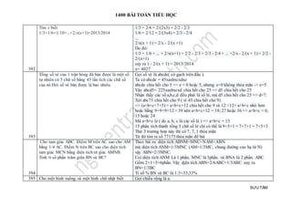 1400 BÀI TOÁN TIỂU HỌC
SƯU TẦM
392
Tìm x biết
1/3+1/6+1/10+...+2/x(x+1)=2013/2014
1/3 = 2/6 = 2/(2x3) = 2/2 - 2/3
1/6 = 2/12 = 2/(3x4) = 2/3 - 2/4
...
2/x(x + 1) = 2/x - 2/(x +1)
Do đó:
1/3 + 1/6 + ... + 2/x(x+1) = 2/2 - 2/3 + 2/3 - 2/4 + ... +2/x - 2/(x + 1) = 2/2 -
2/(x+1)
suy ra 1 - 2/(x + 1) = 2013/2014
x= 4027
393
Tổng số vé của 1 trận bóng đá bán được là một số
tự nhiên có 5 chữ số bằng 45 lần tích các chữ số
của nó.Hỏi số vé bán được là bao nhiêu.
Gọi số vé là abcde( có gạch trên đầu ).
Ta có abcde = 45xaxbxcxdxe
abcde chia hết cho 5 => e = 0 hoặc 5, nhưng e=0 không thỏa mãn -> e=5
Vậy abcd5= 225xaxbxcxd chia hết cho 25 => d5 chia hết cho 25
Nhận thấy các số a,b,c,d đều phải là số lẻ, mà d5 chia hết cho 25 => d=7.
Xét abc75 chia hết cho 9 ( vì 45 chia hết cho 9)
=> (a+b+c+7+5) = a+b+c+12 chia hết cho 9 và 12 <12+ a+b+c nhỏ hơn
hoặc bằng 9+9+9+12 = 39 nên a+b+c+12 = 18; 27 hoặc 36 => a+b+c = 6;
15 hoặc 24
Mà a+b+c lẻ ( do a, b, c là các số lẻ ) => a+b+c = 15
15 phân tích thành tổng 3 chữ số lẻ chỉ có thể là 9+5+1 = 7+7+1 = 7+5+3
Thử 3 trường hơp này thì có 7, 7, 1 thỏa mãn
Từ đó tìm ra số 77175 thỏa mãn đề bài
394
Cho tam giác ABC. Điểm M trên AC sao cho AM
bằng 1/4 AC. Điểm N trên BC sao cho diện tích
tam giác MCN bằng diện tích tứ giác AMNB.
Tính tỉ số phần trăm giữa BN và BC?
Theo bài ra: diện tích ABNM=MNC=NAM+ABN
mà diện tích ANM=1/3MNC (AM=1/3MC, chung đường cao hạ từ N)
vậy ABN=2/3MNC.
Coi diện tích ANM Là 1 phần, MNC là 3phần. và BNA là 2 phần. ABC
Gồm 2+1+3=6phần. Vậy djện tích ABN=2/6ABC=1/3ABC suy ra
BN=1/3BC
Tỉ số % BN và BC là 1:3=33,33%
395 Cho một hình vuông và một hình chữ nhật biết Gọi chiều rộng là a.
 