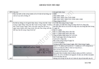1400 BÀI TOÁN TIỂU HỌC
SƯU TẦM
STT Cậu hỏi Lời giải bình chọn
401
Hãy cho biết có tất cả bao nhiêu số có 4 chữ số mà tổng các
chữ số của mỗi số bằng 4?
4000
3010 3001 3100
2002 2011 2020 2101 2110 2200
1003 1012 1021 1030 1111 1210 1201 1300
Tổng cộng có 18 số !
402
Ba đội lao động có số người khác nhau. Công việc đội 1 làm
trong 2 ngày bằng công việc đội 2 làm trong 3 ngày và bằng
đội 3 làm trong 6 ngày. Nếu cả ba đội cùng làm thì sau 2
ngày hoàn thành một công trình. Hỏi nếu làm riêng mỗi đội
hết bao lâu thì xong công trình ấy?
Cả 3 đội làm xong trong 2 ngày
1 ngày cả 3 đội làm xong số công việc là ½ công việc.
Mà theo đầu bài ta có sơ đồ số công việc của từng đội làm trong
1 ngày là:
Đội 3: 1 phần
Đội 2: 2 phần bằng nhau như thê
Đội 1: 3 phần bằng nhau như thế.
Tổng số phần bằng nhau là: 1+2+3=6
Đội 3 một ngày làm số công việc là
½:6=1/12 công việc
Đội 3 làm xong trong số ngày là:
1:1/12=12(ngày)
Tương tự đội 2 làm trong 6 ngày, đội 1 làm trong 4 ngày.
403
Cách 1: P= ab.bc.ca/11.(a+b+c) --> ab.bc.ca = 3^4 .41.(a+b+c)
ab+bc+ca=10a+b+10b+c+10c+a=11(a+b+c) .
Nếu vế trái là P thì ta có:
P=ab.bc.ca/11.(a+b+c) =3321/11 .
Đơn giản hóa và nhân chéo ta được ab.bc.ca=3321. (a+b+c) .
3321= 41 .3^4. 41 Một là số nguyên tố nên các số bên trái phải
có số chia hết cho 41.
nhưng các số này là các số có 2 chữ số, vậy số chia hết cho 41
 