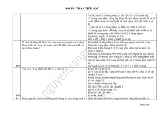 1400 BÀI TOÁN TIỂU HỌC
SƯU TẦM
--> Số chữ số 1 ở hàng chục là: 10x 20 + 5 = 205 (chữ số)
- Trường hợp a1bc: vòng lặp ( hay số cách chọn) của bc là từ 00
-> 99 (100 cách), số lần lặp là số cách chọn của a (2 cách: 0 và
1)
--> Số chữ số 1 ở hàng trăm là: 100 x 2 = 200 ( chữ số)
- Trường hợp 1abc: dễ thấy là các số từ 1000 đến 1999 và có
1000 số, tương ứng với 1000 chữ số 1 ở hàng nghìn
Vậy tổng cộng ta có số chữ số 1 là:
202 + 205 + 200 + 1000 = 1607 ( chữ số)
489
Số chữ số dùng để đánh số trang của một quyển sách bằng
đúng 2 lần số trang của cuốn sách đó. Hỏi cuốn sách đó có
bao nhiêu trang ?
Để số chữ số bằng đúng 2 lần số trang quyển sách thì trung
bình mỗi trang phải dùng hai chữ số.
Từ trang 1 đến trang 9 có 9 trang gồm một chữ số, nên còn
thiếu 9 chữ số.
Từ trang 10 đến trang 99 có 90 trang, mỗi trang đủ hai chữ số.
Từ trang 100 trở đi mỗi trang có 3 chữ số, mỗi trang thừa một
chữ số, nên phải có 9 trang để “bù” đủ cho 9 trang gồm một chữ
số.
Vậy quyển sách có số trang là : 9 + 90 + 9 = 108 (trang).
490
Tìm a, b >0 tự nhiên để 314 x a - 25 x b = 1 Ta có: 314×a-25×b=1
25×b luôn có số tận cùng là 0 hoặc 5 nên 314×a phải có số tận
cùng là 6 hoặc 1.
Trong bảng cửu chương không có số tự nhiên nào nhận 4 chữ
số tận cùng là 1.
Suy ra loại trường hợp này.
Chỉ còn 314×a có số tần cùng là 6
suy ra a có số tận cùng là 4.
Thay a=4 ;14 ;24 ;34 ;…
Và a=34 ; b=427.
491 Tham gia Hội khỏe Phù Đổng môn bóng đá nam vòng loại ở vì thi đấu theo thể thức vòng tròn nên tổng số trận đấu là
 