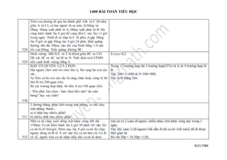 1400 BÀI TOÁN TIỂU HỌC
SƯU TẦM
528
Trên con đường đi qua ba thành phố A;B và C (B nằm
giữa A và C), có hai người đi xe máy là Hùng và
Dũng. Hùng xuất phát từ A, Dũng xuất phát từ B. Họ
cùng khởi hành lúc 8 giờ để cùng đến C vào lúc 11 giờ
trong ngày. Ninh đi xe đạp từ C về phía A gặp Dũng
lúc 9 giờ và gặp Hùng lúc 9 giờ 24 phút. Biết quãng
đường AB dài 30km, vận tốc của Ninh bằng 1/4 vận
tốc của Hùng. Tính quãng đường BC
529
Hình vuông ABCD.E va F là điêm giữa BC va CD.
DE căt AF va AC tại M va N. Tính diên tich CFMN
nếu cạnh hinh vuông bằng 6.
S CFMN=4,2
530
BẠN CÓ QUYỀN LỰA CHỌN:
Hai người chơi môt trò chơi thú vị. Ho tung ba con súc
săc.
A) Nêu cả ba con súc sắc là cùng chăn hoặc cùng lẻ thi
bên B trả 200 quan tiên.
B) các trương hơp khác thi bên A trả 100 quan tiền.
- Nếu phai lựa chọn - ban chọn bên náo? do cảm
hứng? hay suy luân?
Trong 12 trường hợp thì 3 trường hợp(25%) là A và 9 trường hợp là
B.
Vậy 200×3=600 và 9×100=900.
Tức là B thắng lớn.
531
5 đường thẳng phân biêt trong măt phẳng co thể chia
măt phẳng thanh....
a) it nhât bao nhiêu phần?
b) nhiều nhất bao nhiêu phần?
532
Một ca nô chạy xuôi dòng một khúc sông AB dài
150km. Ca nô khởi hành lúc 6 giờ 30 phút với vận tốc
ca nô là 45 km/giờ. Hôm sau, lúc 8 giờ ca nô đó chạy
ngược dòng từ B về A với vận tốc ca nô như cũ. Cả đi
và về, người trên ca nô nhận thấy khi ca nô đi dưới
Giả sử có 2 cano đi ngược chiều nhau trên khúc sông này trong 1
ngày.
Vậy khi cano 2 (đi ngược) bắt dầu đi thì ca nô 1(đi xuôi) đã đi được
thời gian là:
8h- 6h 30p = 1h 30p= 1,5h;
 