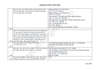 1400 BÀI TOÁN TIỂU HỌC
SƯU TẦM
gầm một cây cầu, đồng hồ đều chỉ cùng một giờ. Hỏi
ca nô đi dưới gầm cây cầu đó lúc mấy giờ, biết rằng
vận tốc dòng nước là 5km/giờ.
Quãng đường ca nô 1 đã đi đc là:
(45 + 5)×1,5 = (75 km);
Quãng đường 2 ca nô cùng đi là:
150- 75 = 75 (km);
Sau mỗi giờ 2 ca nô gần nhau thêm quãng đường là:
(45 + 5) + (45 - 5) = 90 (km) ;
Thời gian để 2 ca nô gặp nhau ( Chính là dưới gầm cầu) là:
(75 : 90) x 60 = 50 phút;
Vậy 2 ca nô gặp nhau vào lúc:
8h + 50p = 8h 50p.
Vậy Ca nô đi dưới gầm cây cầu đó lúc: 8h 50p.
533
534
Một ô tô đi từ tỉnh A đến tỉnh B với vận tốc 40km/giờ.
Lát sau một ô tô thứ hai đi từ tỉnh A đến tỉnh B với
vận tốc 52km/giờ để gặp xe thứ nhất tại B. Sau khi đi
được 2 giờ xe thứ nhất bị hỏng phải chữa mất 30 phút.
Và sau đó nó đi tiếp đoạn đường còn lại với vận tốc
48km/giờ, vì thế xe thứ hai gặp xe thứ nhất khi còn
cách B là 26km. Tính quãng đường AB.
535
Tìm số tự nhiên x để A có giá trị lớn nhất
:A=1990+720 :{x-6}
A lớn nhất khi thương của phép chia 720 : (x - 6) lớn nhất.
Mà thương lớn nhất khi số chia nhỏ nhất.
-> x = 7
536
năm nay con 8 tuổi, tuổi con bằng 1/4 tuổi mẹ. Hỏi sau
bao nhiêu năm thì tuổi con bằng 1/2 tuổi mẹ?
Con luôn kém mẹ số tuổi là: 32 - 8 = 24 tuổi.
Tuổi con bằng 1/2 tuổi mẹ khi con 24 tuổi, mẹ 48 tuổi (theo dạng
toán tìm hai số biết hiệu và tỉ)
Vậy sau: 24 - 8 = 16 năm nữa.
Đáp số: 16 năm.
537
Cho tứ giác ABCD có diện tích là a (cm2). Trên cạnh
AB lấy 3 điểm M, N, P sao cho AM=MN=NP=PB.
1/4a
 