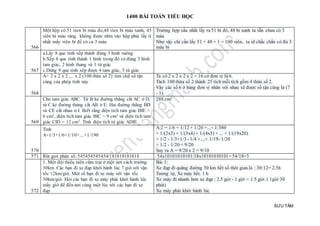 1400 BÀI TOÁN TIỂU HỌC
SƯU TẦM
566
Một hộp có 51 vien bi màu đỏ,48 vien bi màu xanh, 45
viên bi màu vàng. không được nhìn vào hộp phải lấy ít
nhất mấy viên bi để có cả 3 màu
Trường hợp xấu nhất lấy ra 51 bi đỏ, 48 bi xanh ta vẫn chưa có 3
màu
Như vậy chỉ cần lấy 51 + 48 + 1 = 100 viên, ta sẽ chắc chắn có đủ 3
màu bi
567
a.Lấy 8 que tính xếp thành đúng 3 hình vuông
b.Xếp 8 que tính thành 1 hình trong đó có đúng 3 hình
tam giác, 2 hình thang và 1 tứ giác
c.Dùng 9 que tính xếp được 4 tam giác, 5 tứ giác
568
A= 2 x 2 x 2..... x 2 (100 thừa số 2) .tìm ckữ số tận
cùng của phép tính này
Ta có 2 x 2 x 2 x 2 = 16 có đơn vị là 6.
Tách 100 thừa số 2 thành 25 tích mỗi tích gồm 4 thừa số 2.
Vậy các số 6 ở hàng đơn vị nhân với nhau sẽ được số tận cùng là (7
- 1).
569
Cho tam giác ABC. Từ B kẻ đường thẳng cắt AC ở D,
từ C kẻ đường thảng cắt AB ở E. Hai đường thẳng BD
và CE cắt nhau ở I. Biết rằng diện tích tam giác BIE =
6 cm2, diện tích tam giác BIC = 9 cm2 và diện tích tam
giác CID = 12 cm2. Tính diện tích tứ giác ADIE.
288 cm2
570
Tính
A=1/3+1/6+1/10+....+1/190
A:2 = 1/6 + 1/12 + 1/20 +...+ 1/380
= 1/(2x3) + 1/(3x4) + 1/(4x5) + ... + 1/(19x20)
= 1/2 - 1/3+1/3 - 1/4 +....+ 1/19- 1/20
= 1/2 - 1/20 = 9/20
Suy ra A = 9/20 x 2 = 9/10
571 Rút gọn phân số: 545454545454/181818181818 54x10101010101/18x10101010101= 54/18=3
572
1. Một đội thiếu niên cắm trại ở một nơi cách trường
30km. Các bạn đi xe đạp khởi hành lúc 7 giờ với vận
tốc 12km/giờ. Một số bạn đi xe máy với vận tốc
30km/giờ. Hỏi các bạn đi xe máy phải khởi hành lúc
mấy giờ để đến nơi cùng một lúc với các bạn đi xe
đạp.
Bài 1:
Xe đạp đi quãng đường 30 km hết số thời gian.là : 30:12= 2.5h
Tương tự, Xe máy hết. 1 h
Xe máy đi nhanh hơn xe đạp : 2.5 giờ - 1 giờ = 1.5 giờ. ( 1giờ 30
phút)
Xe máy phải khởi hành lúc
 
