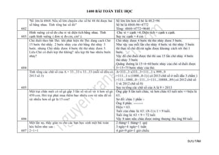 1400 BÀI TOÁN TIỂU HỌC
SƯU TẦM
602
"Số lớn là 4868. Nếu số lớn chuyển cho số bé 48 thì được hai
số bằng nhau. Tính tổng hai số đó"
Số lớn lớn hơn số bé là 48.2=96
Số bé là 4868-96=4772
Tổng: 4868+4772=9640
603
Hình vuông có số đo chu vi và diện tích bằng nhau. Tính
cạnh hình vuông ( đơn vị đo cm, cm2 ).
Chu vi = cạnh ×4; Diện tích = cạnh x cạnh.
Suy ra: cạnh = 4 cm
604
Chó đuổi theo bắt Thỏ. khi phát hiện thì Thỏ đang cach Chó
15 bước thỏ nhẩy. 2 bước nhảy của chó bằng thỏ nhảy 3
bước. nhưng Chó nhẩy đươc 4 bước thì thỏ nhảy đươc 5.
Liêu Chó có đuổi kip thỏ không? nếu kịp thì bao nhiêu bước
nhảy?
Chó nhảy được 4 bước thì thỏ nhảy đươc 5 bước.
Như vậy sau mỗi lần cho nhảy 4 bước và thỏ nhảy 5 bước
thì thực tế chó đã rút ngắn được khoảng cách với thỏ 1
bước.
Vậy để chó đuổi được thỏ thì sau 15 lần chó nhảy 4 bước
thỏ nhảy 5 bước
Quãng đường là 15×4=60 bước nhảy của chó sẽ đuổi được
5×15=75 bước nhảy của thỏ.
605
Tính tổng các chữ số của A = 33...33 x 33...33 (mỗi số đều có
2013 số 3)
A=333...3 x333...3=111...1 x 999...9
=111...1 x (1000...0-1) ( có 2013 chữ số ở mỗi dấu 3 chấm )
=111...1000...0 - 111...1=111...10888...89 ( có 2012 chữ số
1 và 2012 chữ số 8)
Suy ra tổng các chữ số của A là 9 × 2013
606
Một trại chăn nuôi có số gà gấp 3 lấn số vịt.số vịt ít hơn số gà
450 con. Hỏi trại phải mua thêm bao nhiêu con vịt nữa để số
vịt nhiều hơn số gà là 15 con?
Ông gấp 8 lần tuổi cháu, và hơn cháu 63 tuổi nên =>hiệu là
63.
Sơ đồ: cháu 1 phần -
Ông 8 phần. --------
Hiệu = 63.
Tuổi của cháu là: 63 : (8-1) x 1 = 9 tuổi.
Tuổi ông là: 63 + 9 = 72 tuổi
Vậy 8 năm nữa cháu được mừng thượng thọ ông 80 tuổi
607
Một lần nọ, thầy giáo ra cho các bạn học sinh một bài toán
hóc hiểm như sau :
2+1=1
2 tháng+1 tháng=1 quý
3 ngày+4 ngày=1 tuần
4 giờ+9 giờ=1 giờ chiều
 