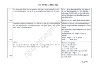 1400 BÀI TOÁN TIỂU HỌC
SƯU TẦM
715
Tìm số thương và số chia của một phép chia, biết rằng số bị chia là 471625
và khi thực hiện phép chia đó thì số dư riêng lần lượt là 146,166, 37, và 50
Vì có 4 số dư nên phải có 4 lần chia, nhóm số
bị chia đầu tiên phải là 471, tích nhân đầu
tiên bằng 471-146=325, số chia phải là ước
số của 325 và lớn hơn số dư 146, thỏa mãn
chỉ có thể là 325.
Biết số chia 325 ta biết được thương là 1451
716
Tảng tảng trời vừa lúc rạng đông . Rủ nhau đi hái mấy quả bòng .Bốn người
một quả ,thừa năm quả . Mỗi người một quả bốn người không ". Hỏi có bao
nhiêu người , bao nhiêu bòng?
Số bòng đủ chia hết cho mỗi người một quả
hơn số bòng đủ chia hết cho 4 người 1 quả là:
5+4=9
Mỗi người 1qua hơn mỗi người 1/4 số quả là
:1-1/4=3/4
Số người được chia bòng là 9:3/4=12(
người)
Sô quả bòng là 12:4+ 5= 8( quả)
Hoặc 1× 12 -4= 8( quả)
717
LỚP 5:
Tìm các căp số co 3 chữ số biêt rằng hiểu của chúng là 100, môt sô chia hết
cho 6 và môt sô chia hêt cho 7. Có bao nhiêu cặp như vậy?
Ta xét 2 trường hợp
+) số bé chia hết cho 6:
--> số bé có dạng 6a
vì 6a>=100 nên a >= 17
Số lớn: (6a+100) < 1000 suy ra a < 150
6a + 100 = (7a + 98) + 2 - a
Vì (7a + 98) chia hết cho 7 nên (2-a) phải
chia hết cho 7
 