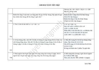 1400 BÀI TOÁN TIỂU HỌC
SƯU TẦM
Thử lại: 36 + 36 = 36/2 + 36/4 + 1 = 100
Đáp số: 36 học sinh.
775
Muốn lên tầng 3 một nhà cao tầng phải đi qua 54 bậc thang. Vậy phải đi qua
bao nhiêu bậc thang để lên tầng 6 ngôi nhà ?
Muốn đi lên 1 tầng Cần đi số bậc thang
54:2=27( bậc thang )
Muốn lên tầng 6 Cần đi số bậc thang
27x(6-1)=135( bậc thang )
776
1. Tìm 3 chữ số abc biết ca - ac = abc - ca 1. ca - ac = abc - ca
Hay cx9- ax9= a x99+b x10-c x9
cx18 = a x108 +b x10
Nhận thấy cx18 chia hết 18 ; a x108chia hết
cho 18 => b x10 chia hết 18 vậy b=0
cx18 <180 => a x108<180 =>a=1
777
2. Có hai thùng dầu , nếu đổ 2 lít dầu từ thùng A sang thùng B thì số dầu của
mỗi thùng bằng nhau. Nếu đổ 2 lít dầu từ thùng B sang thùng A thì số dầu ở
thùng A gấp 3 số dầu ở thùng B. Tính số lít dầu ở thùng A lúc đầu
2. Nếu đổ A sang B 2 lít thì hai thùng bằng
nhau. Vậy A hơn B: 2+2=4 (l)
Nếu đổ B sang A 2 lít thì BA hơn B số lít là:
4+2+2= 8 (l)
8l ứng với hình như 2 phần. Tự giải nhé.
778
3. Năm người làm 8 giờ một ngày thì xong công việc trong 12 ngày. Hỏi 8
người làm 10 giờ một ngày thì xong công việc đó trong mấy ngày?
3. Nếu xong tất cả trong 1 giờ cần số người
là: 5 x8x12=480 (ng)
Theo yêu cầu thì: 480: (10x8)= 6 (ngày)
 