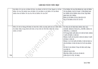 1400 BÀI TOÁN TIỂU HỌC
SƯU TẦM
bài điểm 10 của An và Bình 28 bài, của Bình và Chi là 31 bài. Ngoài ra số bài
điểm 10 của Chi nhiều hơn số điểm 10 của Bình và số điểm 10 của Bình
nhiều hơn số điểm 10 của An. Hỏi số điểm 10 của Chi?
Vì số điểm 10 của Chi>Bình>An nên số điểm
10 của Bình> An là 2, hoặc 1. Nếu Bình hơn
An 1điểm thì số điểm chia có dư. Vậy Bình
phải hơn An 2 điểm.
Bình có số điểm 10 là ( 28+2):2=15
Chi có số điểm 10 là 31-15=16
790
Đếm số chữ số dùng để đánh số nhà bên chẵn của dãy phố (từ số 2 đến hết).
An nhận thấy trung bình mỗi nhà có hai chữ số. Hỏi bên chẵn đó có bao
nhiêu số nhà?
Ta chia các số nhà theo nhóm như sau:
2,4,6,8( nhóm1) 10,12,14,....,96,98( nhóm 2)
100,102,...x ( nhóm3)
Vì Trung bình mỗi nhà có 2 chữ số nên: nhóm
1 mỗi số thiếu 1 chữ số,
Nhóm 2 mỗi số vừa đủ 2 chữ số, nhóm 3 mỗi
số thừa 1 chữ số.
Nhóm 1 có 4 số mỗi số thiếu 1 chữ số nên ta
cần bù thêm 4 chữ số nữa từ 4 số của nhóm
3.
Số thứ 4 của nhóm 3 hay số nhà cuối cùng
cưa dãy là
100+(4-1)x2=106
Dẫy bên chẵn có số các số nhà là
(106-2):2+1=53( số nhà)
 