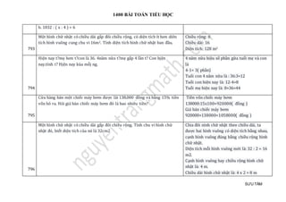 1400 BÀI TOÁN TIỂU HỌC
SƯU TẦM
b. 1032 : ( x : 4 ) = 6
793
Một hình chữ nhật có chiều dài gấp đôi chiều rộng, có diện tích ít hơn diên
tích hình vuông cung chu vi 16m2. Tính diện tích hình chữ nhật ban đầu.
Chiều rộng: 8
Chiều dài: 16
Diện tích: 128 m2
794
Hiẹn nay t?mẹ hơn t?con là 36. 4nam nữ a t?mẹ gáp 4 làn t? Con hjẹn
nay.tính t? Hjẹn nay kủa mõj ng.
4 năm nữa hiệu số phần gữa tuổi mẹ và con
là
4-1= 3( phần)
Tuối con 4 năm nữa là : 36:3=12
Tuổi con hiện nay là: 12-4=8
Tuổi mẹ hiện nay là: 8+36=44
795
Cửa hàng bán một chiếc máy bơm được lãi 138.000 đồng và bằng 15% tiền
vốn bỏ ra. Hỏi giá bán chiếc máy bơm đó là bao nhiêu tiền?
Tiền vốn chiếc máy bơm
138000:15x100=920000( đồng )
Giá bán chiếc máy bơm
920000+138000=1058000( đồng )
796
Một hình chữ nhật có chiều dài gấp đôi chiều rộng. Tính chu vi hình chữ
nhật đó, biết diện tích của nó là 32cm2
Chia đôi nình chữ nhật theo chiều dài, ta
được hai hình vuông có diện tích bằng nhau,
cạnh hình vuông đúng bằng chiều rộng hình
chữ nhật.
Diện tích mỗi hình vuông mới là: 32 : 2 = 16
m2.
Cạnh hình vuông hay chiều rộng hình chữ
nhật là: 4 m.
Chiều dài hình chữ nhật là: 4 x 2 = 8 m
 