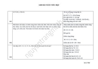1400 BÀI TOÁN TIỂU HỌC
SƯU TẦM
801
4+7+10+...+58+61. Số các số hạng trong dãy là
(61-4): 3 + 1 = 20 số hạng
Các cặp là 20: 2 = 10 cặp
Ta thấy: 4+61=65, 7+58=65, 10+55=65...
Nên tổng bằng 65×10= 650
802
Một hình chữ nhật có chiều rộng kém chiều dài 28m. Nếu bớt chiều rộng đi
8m, thêm vào chiều dài 4m thì được một hình chữ nhật mới có chiều rộng
bằng 1/5 chiều dài. Tính diện tích hình chữ nhật ban đầu.
Hiệu chiều dài và chiều rộng khi chiều rộng
bớt đi 8, chiều dài kéo dài thêm 4 là:
28 + 8 + 4 = 40.
Kết quả là:
Chiều rộng bằng:
40 : 4 × 1 + 8 = 18m.
Chiều dài là 18 + 28 = 46m
803
cho dãy số 0 , 1 ,1 , 2 , 3 , 5.... Hỏi chữ số thứ mười là số nào? So hang thứ ba : 1= 0+1
Số hạng thứ tư “2= 1+1
Số hạng thứ năm : 3=2+1
Số hạng thứ sáu : 5=3+2
Như vậy
Số hạng thứ bảy là 3+5 = 8
Số hạng thứ tams là : 5+8 =13
 