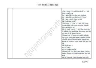 1400 BÀI TOÁN TIỂU HỌC
SƯU TẦM
+) ko = nhau => 8 quả đêm cân đó có 1 quả
khác trọng lượng
Gọi 4 quả phần cân nặng hơn là a,b,c,d
Gọi 4 quả phần cân nhẹ hơn là a',b',c',d'
Lấy 1 quả ở nhóm 5 quả gọi là e
Lần 2: cân abe vs cda'
Nếu = nhau => b',c',d' có 1 quả khác trọng
lượng và quả khác trọng lượng sẽ nhẹ cân
hơn các quả còn lại:
Lần 3 : Lấy b’ cân với c’ . Nếu bằng nhau thì d’
là quả cần tìm, nếu không bằng nhau ,quả nào
nhẹ hơn thì đó là quả cần tìm
Nếu abe>cda' => a,b,a' có 1 quả là quả cần
tìm. vì c,d thuộc phần nặng trong lần cân đầu
tiên, bây giờ c,d lại thuộc phần nhẹ cho nên
không thể là quả có trọng lượng khác quả còn
lại
Lần 3: cân a vs b
a=b => a' giả.
a>b => a giả và ngc lại.
Nếu abe<cda' =>c, d có 1 quả là quả cần tìm
và quả cần tìm có trọng lượng nặng hơn quả
khác
Lần 3 : cân c với d quả nào nặng hơn đó là
 