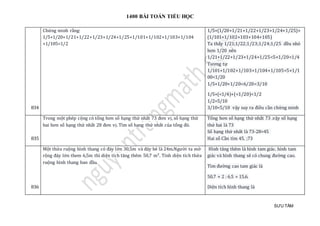 1400 BÀI TOÁN TIỂU HỌC
SƯU TẦM
834
Chứng minh rằng:
1/5+1/20+1/21+1/22+1/23+1/24+1/25+1/101+1/102+1/103+1/104
+1/105<1/2
1/5+(1/20+1/21+1/22+1/23+1/24+1/25)+
(1/101+1/102+103+104+105)
Ta thấy 1/21;1/22;1/23;1/24;1/25 đều nhỏ
hơn 1/20 nên
1/21+1/22+1/23+1/24+1/25<5×1/20<1/4
Tương tự
1/101+1/102+1/103+1/104+1/105<5×1/1
00<1/20
1/5+1/20+1/20=6/20=3/10
1/5+(<1/4)+(<1/20)<1/2
1/2=5/10
3/10<5/10 vậy suy ra điều cần chứng minh
835
Trong một phép cộng có tổng hơn số hạng thứ nhất 73 đơn vị, số hạng thứ
hai hơn số hạng thứ nhất 28 đơn vị. Tìm số hạng thứ nhất của tổng đó.
Tổng hơn số hạng thứ nhất 73 .vậy số hạng
thứ hai là 73
Số hạng thứ nhất là 73-28=45
Hai số Cần tìm 45. ;73
836
Một thửa ruộng hình thang có đáy lớn 30,5m và đáy bé là 24m.Người ta mở
rộng đáy lớn them 6,5m thì diện tích tăng thêm 50,7 m². Tính diện tích thửa
ruộng hình thang ban đầu.
Hình tăng thêm là hình tam giác. hình tam
giác và hình thang sẽ có chung đường cao.
Tìm đường cao tam giác là
50.7 × 2 : 6.5 = 15.6.
Diện tích hình thang là
 