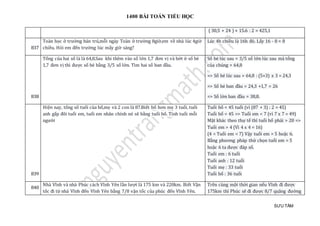 1400 BÀI TOÁN TIỂU HỌC
SƯU TẦM
( 30,5 + 24 ) × 15.6 : 2 = 425,1
837
Toàn học ở trường bán trú,mỗi ngày Toàn ở trường 8giờ,em về nhà lúc 4giờ
chiều. Hỏi em đến trường lúc mấy giờ sáng?
Lúc 4h chiều là 16h đó. Lấy 16 - 8 = 8
838
Tổng của hai số là là 64,8.Sau khi thêm vào số lớn 1,7 đơn vị và bớt ở số bé
1,7 đơn vị thì được số bé bằng 3/5 số lớn. Tìm hai số ban đầu.
Số bé lúc sau = 3/5 số lớn lúc sau mà tổng
của chúng = 64,8
=> Số bé lúc sau = 64,8 : (5+3) x 3 = 24,3
=> Số bé ban đầu = 24,3 +1,7 = 26
=> Số lớn ban đầu = 38,8.
839
Hiện nay, tổng số tuổi của bố,mẹ và 2 con là 87.Biết bố hơn mẹ 3 tuổi, tuổi
anh gấp đôi tuổi em, tuổi em nhân chính nó sẽ bằng tuổi bố. Tính tuổi mỗi
người
Tuổi bố < 45 tuổi (vì (87 + 3) : 2 = 45)
Tuổi bố < 45 => Tuổi em < 7 (vì 7 x 7 = 49)
Mặt khác theo thự tế thì tuổi bố phải > 20 =>
Tuổi em > 4 (Vì 4 x 4 = 16)
(4 < Tuổi em < 7) Vậy tuổi em = 5 hoặc 6.
Bằng phương pháp thử chọn tuổi em = 5
hoặc 6 ta được đáp số.
Tuổi em : 6 tuổi
Tuổi anh : 12 tuổi
Tuổi mẹ : 33 tuổi
Tuổi bố : 36 tuổi
840
Nhà Vĩnh và nhà Phúc cách Vĩnh Yên lần lượt là 175 km và 220km. Biết Vận
tốc đi từ nhà Vĩnh đến Vĩnh Yên bằng 7/8 vận tốc của phúc đến Vĩnh Yên.
Trên cùng một thời gian nếu Vĩnh đi được
175km thì Phúc sẽ đi được 8/7 quãng đường
 