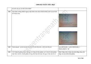 1400 BÀI TOÁN TIỂU HỌC
SƯU TẦM
b) tích của các số đó là lớn nhất?
884 Cho hình vuông ABCD ngoại tiếp hình tròn tâm O.biết đchéo AD=12cm.Tính
DT hình tròn.
885 Tính nhanh: 1/10+13/10+25/10+37/10+49/10+...+87/10+99/10 {(1+49)*5/20} + {(51+99)*5/20} =
50/4+150/4= 50
886 Có 5 hộp bi giống nhau nhưng có 1 hộp bi thứ phẩm và 1 viên bi thứ phẩm
nhẹ hơn viên bi chính phẩm là 4 g. Hỏi làm thé nào chỉ qua 1 lần cân là có
Đặt 4 hộp trên 2 bàn cân nếu bằng nhau thì
hộp còn lại là hộ thứ phẩm.
 