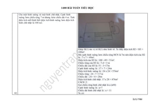 1400 BÀI TOÁN TIỂU HỌC
SƯU TẦM
92
Cho một hình vuông và một hình chữ nhật. Cạnh hình
vuông hơn chiều rộng 7 m nhưng kém chiều dài 4 m. Tính
diện tích mỗi hình biết diện tích hình vuông hơn diện tích
hình chữ nhật là 100 m2.
Ghép H(1) vào vị trí H(1) như hình vẽ. Ta thấy diện tích H2 + H3 =
100m².
Mà cạnh hình vuông hơn chiều rộng HCN là 7m nên diện tích của H2
là : 7 x 7 = 49m².
Diện tích của H3 là : 100 - 49 = 51m².
Chiều rộng của H3 là : 7-4 = 3 m
Chiều dài của H3 là: 51 : 3=17m
Cạnh hình vuông là : 17 + 7 = 24m
Diện tích hình vuông là : 24 x 24 = 576m²
Chiều rộng : 24 - 7 =17 m
Chiều dài : 24 + 4 = 28m
Diện tích hình chữ nhật: 17 x 28 = 476m²
CÁCH 2:
Gọi chiều rộng hình chữ nhật là a (a#0)
Cạnh hình vuông là : a+7
Chiều dài hình chữ nhật là : a + 11
Ta có:
 