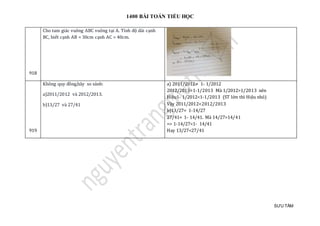 1400 BÀI TOÁN TIỂU HỌC
SƯU TẦM
918
Cho tam giác vuông ABC vuông tại A. Tính độ dài cạnh
BC, biết cạnh AB = 30cm cạnh AC = 40cm.
919
Khong quy đòng,hãy so sánh:
a)2011/2012 và 2012/2013.
b)13/27 và 27/41
a) 2011/2012= 1- 1/2012
2012/2013=1-1/2013 Mà 1/2012>1/2013 nên
Hiệu1- 1/2012<1-1/2013 (ST lớn thì Hiệu nhỏ)
Vậy 2011/2012<2012/2013
b)13/27= 1-14/27
27/41= 1- 14/41. Mà 14/27>14/41
=> 1-14/27<1- 14/41
Hay 13/27<27/41
 