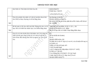 1400 BÀI TOÁN TIỂU HỌC
SƯU TẦM
như hình vẽ. Tính diện tích hình hoa đó. 2x2x3,14)x2(*)
S hình hoa = 4x4-(*)
=4*4-2*(4*4-4*3,14)
965
Tìm số tự nhiên lớn nhất có 5 chữ số mà khi chia số đó
cho 1010 ta được thương và số dư bằng nhau
Gọi thương và dư là a.
Số đó là 1010*a+a=1011*a.
Để số đó có 5 chữ số và lớn nhất thì a=98 vì nếu a=99 thì số
đó =100089
966
Đè thi toán có 20 cau, mõi cau 0.5đ. Phòng thi của e có 23
bạn. Hỏi có ít nhát bao nhieu bạ n có só điẻm bàng nhau
Xuất hiện các loại điểm: 0; 0,5; 1; 1,5; ...; 10.
Có tất cả (10-0):0,5+1=21 điểm.
Mà có 23 bạn nên có ít nhất 2 bạn bằng điểm nhau
967
Cho số có 4 chữ số,nếu lấy số đó nhân với 2 rồi cộng với
1003 thì kết quả cũng là một số có 4 chữ số viết bởi 4
chữ số ban đầu nhưng theo thứ tự ngược lại. Tìm số đã
cho.
Vì:
Giả sử số đã cho là abcd;
Ta có :
abcdx2+1003=dcba (A)
Ta thấy 2a+1<=d<=9 suy ra 1=<a<=4; và a là một số lẻ suy ra
a=3 hoặc a=1
1/Nếu a=3 thì d=0 hoặc d=5
+ d=0 ( ko phù hợp)
+ d=5 ( cũng ko đcj chấp nhận vì 2x3+1=7 >d=5)
2/ Nếu a=1 : Xét (A)
+ ta có hàng đơn vị là 2xd+3 >3>1=a( loại)
+ hoặc 2xd+3=10+a=11 thay vào (*) ta có
1bc4x2+1003=4cb1(**)
 