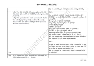 1400 BÀI TOÁN TIỂU HỌC
SƯU TẦM
Đáp só: nhãn 83kg,vải 415kg hoạc nhãn 166kg, vải 830kg
990
1, Cho Tam Giác ABC, D là điểm chính giữa của BC, E là
điểm chính giữa của CA, AD Cắt BE Tại G. Chứng minh AG
gấp đôi GB.
2. Người ta quan sát một xe lửa đi qua một chiếc cầu dài
60m mất 12 giây. Cũng với vận tốc đó nó đi qua một
chiếc cầu khác daif 150m mất 18 giây. Tính vận tốc và
chiều dài của chiếc xe lửa?
Bài 1:
Bạn tự vẽ hình. Nối G với C ta có: S(BAE) = S(BEC) = 1/2
S(ABC)(1) (vì có AE= EC = 1/2 AC và cung chiều cao hạ từ B
xuống AC)
Tương tự ta có: S(GAE)= S(GEC)(2)
Cũng chứng minh tương tự ta có: S(ADB)=
S(ADC)=1/2S(ABC) (3)
S(GDB)= S(GCD) (4)
Từ (1) (20 suy ra: S(BCE)= S(ADC)= 1/2 S(ABC)
=> S(BDG)= S(AGE) (cùng bớt SGECD)
Từ đó suy ra tiếp S(BDG)= S(AGE) = S(GEC)=S(ADC)
Suy ra S(GDC) = 1/2 (S(GCE) +S(GAE))= 1/2 S(GCA)
Mặt khác hai tam giác này chung chiều cao hạ từ C xuống AD
nên Đáy GD= 1/2 GA( chứng minh đã xong)
Bài 2:
12 giây nó đi hết chiều dài xe lửa và cây cầu dài 60m. 18 giây
nó cũng đi hết chiều dài xe lửa và cây càu dài 150m. Vậy 18-
12 =6 giây nó đi được: 150-60=120 (m)
Vận tốc của xe lử là: 120:6= 20(m/ giây)= 72000 (m/giờ)=
72 (km/ giờ)
991 Bài 2: Tìm hai số tự nhiên biết tổng của chúng bằng 2011
và biết giữa chúng có tất cả 9 số chẵn.
 