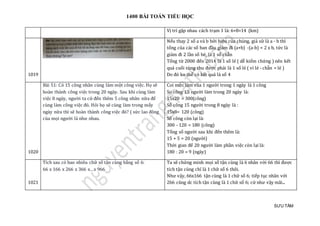 1400 BÀI TOÁN TIỂU HỌC
SƯU TẦM
Vị trí gặp nhau cách trạm 1 là: 6+8=14 (km)
1019
Nếu thay 2 số a và b bởi hiệu của chúng, giả sử là a - b thì
tổng của các số ban đầu giảm đi (a+b) -(a-b) = 2 x b, tức là
giảm đi 2 lần số bé, là 1 số chẵn
Tổng từ 2000 đến 2014 là 1 số lẻ ( dễ kiểm chứng ) nên kết
quả cuối cùng thu được phải là 1 số lẻ ( vì lẻ - chẵn = lẻ )
Do đó ko thể có kết quả là số 4
1020
Bài 51: Có 15 công nhân cùng làm một công việc. Họ sẽ
hoàn thành công việc trong 20 ngày. Sau khi cùng làm
việc 8 ngày, người ta cử đến thêm 5 công nhân nữa để
cùng làm công việc đó. Hỏi họ sẽ cùng làm trong mấy
ngày nữa thì sẽ hoàn thành công việc đó? ( sức lao đông
của mọi người là như nhau.
Coi mức làm của 1 người trong 1 ngày là 1 công
So công 15 người làm trong 20 ngày là:
15x20 = 300(công)
Số công 15 người trong 8 ngày là :
15x8= 120 (công)
Số công còn lại là:
300 - 120 = 180 (công)
Tổng số người sau khi đến thêm là:
15 + 5 = 20 (người)
Thời gian để 20 người làm phần việc còn lại là:
180 : 20 = 9 (ngày)
1021
Tích sau có bao nhiêu chữ số tận cùng bằng số 6:
66 x 166 x 266 x 366 x…x 966
Ta sẽ chứng minh mọi số tận cùng là 6 nhân với 66 thì được
tích tận cùng chỉ là 1 chữ số 6 thôi.
Như vậy, 66x166 tận cùng là 1 chữ số 6; tiếp tục nhân với
266 cũng dc tích tận cùng là 1 chữ số 6; cứ như vậy mãi...
 