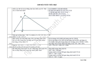 1400 BÀI TOÁN TIỂU HỌC
SƯU TẦM
chiều cao AH là 3cm và bằng một nửa chiều cao CE. Tính
chu vi hình bình hành?
ta có SABCD = CE.AD=AH.DC
mà diện tích ABCD=24 cm2, CE= 6 cm
=> độ dài cạnh AD= 24: 6= 4 cm
độ dài cạnh DC= 24: 3=8 cm
chu vi hình ABCD = (4+8)x2=24 cm
114
Tính giá trị biểu thức : 198 : 2 x 4444 x 2 x 132 : 25 / 33 x
8888 : 5 x 66 : 125 x 5
30
115
Mức lương của công nhân tăng 20%, giá hàng giảm 20%.
Hỏi với mức lương này thì hàng mới sẽ mua được nhiều
hơn hàng cũ bao nhiêu %?
Gỉa sử lương cũ là 100% thì lương mới là: 120%$
Gỉa sử giá hàng cũ là 100% thì giá hàng mới là 80%. giá hàng cũ
Tỉ số phần trăm giữa lượng hàng mới và hàng cũ là: 120/80 = 150%
Vậy hàng mới sẽ mua nhiều hơn hàng cũ là: 150 - 100 = 50%
116
Tính B = 25 + 25 +…..+ 25 + 75 + 75 +…..+ 75
(Số 25 có tất cả 25 số và số 75 có tất cả 25 số)
(25 + 75) x 25 = 100 x 25 = 2500
117
Đổ 200g dung dịch muối 3% vào 300g dung dịch muối 4%.
Hỏi sẽ được dung dịch muối bao nhiêu phần trăm?
Tổng khối lượng dung dịch là:
200 + 300 = 500 gam.
Lượng muối có trong 200 gam dung dịch muối 3% là:
200 x 3 : 100 = 6 gam.
Lượng muối có trong 300 gam dung dịch muối 4% là:
300 x 4 : 100 = 12 gam.
 