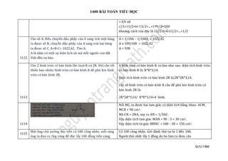 1400 BÀI TOÁN TIỂU HỌC
SƯU TẦM
= 0,9 x8
c) 5+11/2+6+13/2+...+199/2+100
khoảng cách của dãy là 11/2-5=6-11/2=...=1/2
1112
Cho số A. Nếu chuyển dấu phẩy của A sang trái một hàng
ta được số B, chuyển dấu phẩy của A sang trái hai hàng
ta được số C. A+B-C= 1022,42. Tìm A.
A là năm có một sự kiện lịch sử mà mỗi người con đất
Việt đều tự hào.
A + 1/10A - 1/100A = 1022,42
A x 109/100 = 1022,42
A = 938
1113
Cho 2 hình tròn có bán kính lần lượt R và 2R. Hỏi cần tối
thiểu bao nhiêu hình tròn có bán kính R để phủ kín hình
tròn có bán kính 2R.
4 hình tròn có bán kính R. ta làm như sau: diện tích hình tròn
có bán kính R là: R*R*3,14.
Diện tích hình tròn có bán kính 2R là:2R*2R*3,14.
vậy số hình tròn có bán kính R cần để phủ kín hình tròn có
bán kinh 2R là:
2R*2R*3,14/ R*R*3,14=4 hình.
1114
Nối MC, ta được hai tam giác có diện tích bằng nhau: ACM,
MCB = 90 cm2.
Mà CN = 2NA, suy ra AN = 1/3AC.
Vậy diện tích tam giác MAN = 90 : 3 = 30 cm2.
Vậy diện tích tứ giác BMNC = 180 - 30 = 150 cm2.
1115
Một ông chủ xưởng đúc tiền có 100 công nhân. mỗi sáng
ông ta đưa ra 1kg vàng để đúc lấy 100 đồng tiền vàng,
Có 100 công nhân. Giờ đánh thứ tự từ 1 đến 100.
Người thứ nhất lấy 1 đồng do họ làm ra đem cân
 