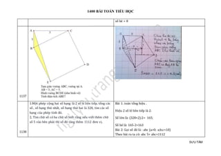 1400 BÀI TOÁN TIỂU HỌC
SƯU TẦM
số bè = 8
1137
1138
1:Một phép cộng hai số hạng là 2 số lẻ liên tiếp, tổng các
số , số hạng thứ nhất, số hạng thứ hai là 328, tìm các số
hạng của phép tính đó.
2, Tìm chữ số có ba chữ số biết rằng nếu viết thêm chữ
số 5 vào bên phải thì số đó tăng thêm 1112 đơn vị.
Bài 1: toán tổng hiệu .
Hiệu 2 số lẻ liên tiếp là 2:
Số lớn là: (328+2):2= 165;
Số bé là: 165-2=163
Bài 2: Gọi số đó là : abc (a>0; a;b;c<10)
Theo bài ra ta có: abc 5= abc+1112
 