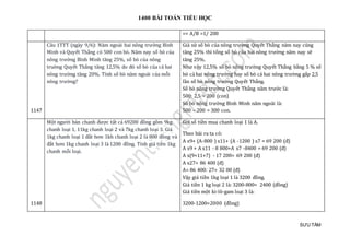 1400 BÀI TOÁN TIỂU HỌC
SƯU TẦM
=> A/B =1/ 200
1147
Câu 1TTT (ngày 9/6): Năm ngoái hai nông trường Bình
Minh và Quyết Thắng có 500 con bò. Năm nay số bò của
nông trường Bình Minh tăng 25%, số bò của nông
truờng Quyết Thắng tăng 12,5% do đó số bò của cả hai
nông trường tăng 20%. Tính số bò năm ngoái của mỗi
nông trường?
Giả sử số bò của nông trường Quyết Thắng năm nay cũng
tăng 25% thì tổng số bò của hai nông trường năm nay sẽ
tăng 25%.
Như vậy 12,5% số bò nông trường Quyết Thắng bằng 5 % số
bò cả hai nông trường hay số bò cả hai nông trường gấp 2,5
lần số bò nông trường Quyết Thắng.
Số bò nông trường Quyết Thắng năm trước là:
500: 2,5 = 200 (con)
Số bò nông trường Bình Minh năm ngoái là:
500 – 200 = 300 con.
1148
Một người bán chanh được tất cả 69200 đồng gồm 9kg
chanh loại 1, 11kg chanh loại 2 và 7kg chanh loại 3. Giá
1kg chanh loại 1 đắt hơn 1kh chanh loại 2 là 800 đồng và
đắt hơn 1kg chanh loại 3 là 1200 đồng. Tính giá tiền 1kg
chanh mỗi loại.
Gọi số tiền mua chanh loại 1 là A.
Theo bài ra ta có:
A x9+ (A-800 ) x11+ (A -1200 ) x7 = 69 200 (đ)
A x9 + A x11 - 8 800+A x7 -8400 = 69 200 (đ)
A x(9+11+7) - 17 200= 69 200 (đ)
A x27= 86 400 (đ)
A= 86 400: 27= 32 00 (đ)
Vậy giá tiền 1kg loại 1 là 3200 đồng.
Giá tiền 1 kg loại 2 là: 3200-800= 2400 (đồng)
Giá tiền một ki-lô-gam loại 3 là:
3200-1200=2000 (đồng)
 