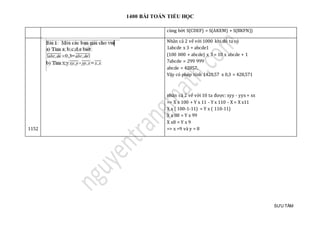 1400 BÀI TOÁN TIỂU HỌC
SƯU TẦM
cùng bớt S(CDEF) = S(AKEM) + S(BKFN))
1152
Nhân cả 2 vế với 1000 khi đó ta có
1abcde x 3 = abcde1
(100 000 + abcde) x 3 = 10 x abcde + 1
7abcde = 299 999
abcde = 42857.
Vậy có phép tính 1428,57 x 0,3 = 428,571
nhân cả 2 vế với 10 ta được: xyy - yyx = xx
=> X x 100 + Y x 11 - Y x 110 - X = X x11
X x ( 100-1-11) = Y x ( 110-11)
X x 88 = Y x 99
X x8 = Y x 9
=> x =9 và y = 8
 