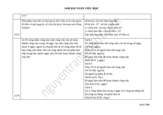 1400 BÀI TOÁN TIỂU HỌC
SƯU TẦM
con ?
1173
Mọt phép chia hét có thương la 204. Néu só bj chja gjam
đi 6làn và gjữ nguyen só chja thj đượ c thương mớ j bàng
bnhjêu?
Số bị trừ- số trừ= hiệu ban đầu
Số bị trừ - 27 - số trừ = hiệu mới
=> số bị trừ - số trừ = hiệu mới+27
=> hiệu ban đầu = hieuk mới + 27
Vậy hiệu ban đầu hơn hiệu mới 27 đơn vị
1174
Có 45 công nhân cũng làm một công việc. Họ sẽ hoàn
thành công việc trong 10 ngày. Sau khi cùng làm việc
được 4 ngày, người ta chuyển bớt đi 15 công nhân để đi
làm công việc khác. Hỏi các công nhân còn lại phải làm
tiếp trong bao nhiêu ngày nữa thì mới hoàn thành công
việc đó?
Cách 1
45 công nhân làm nốt công việc còn lại trong số ngày
10-4=6( ngày)
Thực tế có số người làm nốt công việc
45-15=30( người)
Số ngày làm tiếp để hoàn thành công việc
6x45:30=9 ( ngày)
Cách 2
Thực tế có số người làm nốt công việc
45-15=30( người)
Số người bị giảm đi số lần
30:45=2/3( lần )
Số ngày làm tiếp để hoàn thành công việc
(10-4):2/3=9( ngày)
Cách 3
Coi 1 công nhân làm trong 1 ngày là 1 công lao động thì
Số công lao động còn phải làm là
45x(10-4)=270( công )
 